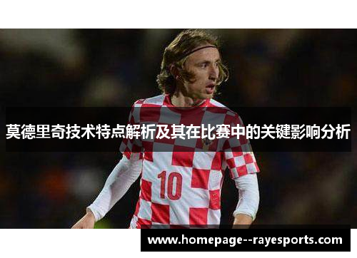 莫德里奇技术特点解析及其在比赛中的关键影响分析
