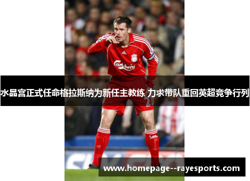 水晶宫正式任命格拉斯纳为新任主教练 力求带队重回英超竞争行列 水晶宫正式任命格拉斯纳为新任主教练 力求带队重回英超竞争行列