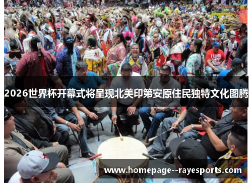 2026世界杯开幕式将呈现北美印第安原住民独特文化图腾