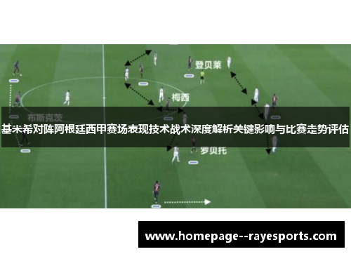 基米希对阵阿根廷西甲赛场表现技术战术深度解析关键影响与比赛走势评估 基米希对阵阿根廷西甲赛场表现技术战术深度解析关键影响与比赛走势评估