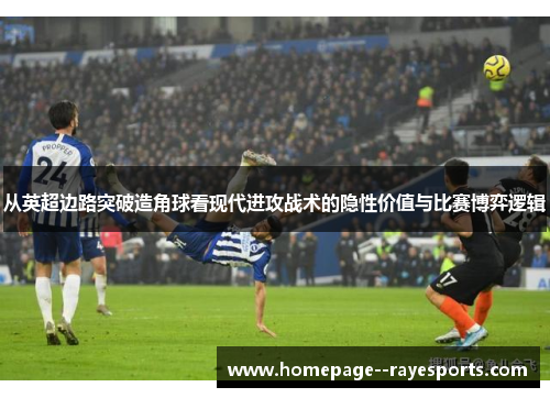 从英超边路突破造角球看现代进攻战术的隐性价值与比赛博弈逻辑