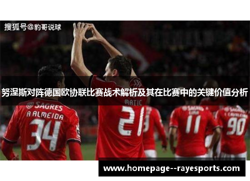 努涅斯对阵德国欧协联比赛战术解析及其在比赛中的关键价值分析 努涅斯对阵德国欧协联比赛战术解析及其在比赛中的关键价值分析
