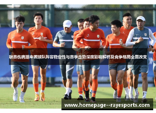 联赛伤病潮来袭球队阵容稳定性与赛季走势深度影响解析及竞争格局全面改变