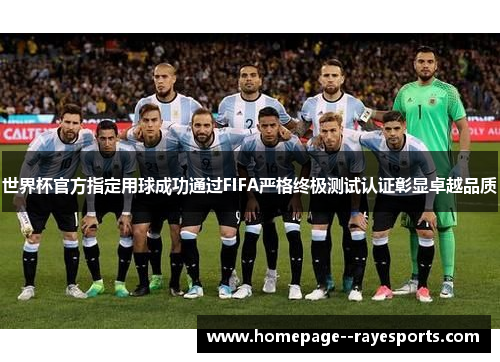 世界杯官方指定用球成功通过FIFA严格终极测试认证彰显卓越品质 世界杯官方指定用球成功通过FIFA严格终极测试认证彰显卓越品质