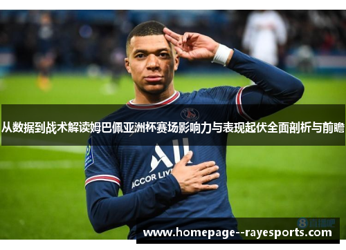 从数据到战术解读姆巴佩亚洲杯赛场影响力与表现起伏全面剖析与前瞻