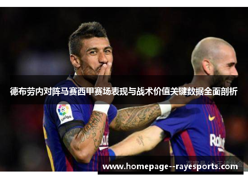 德布劳内对阵马赛西甲赛场表现与战术价值关键数据全面剖析